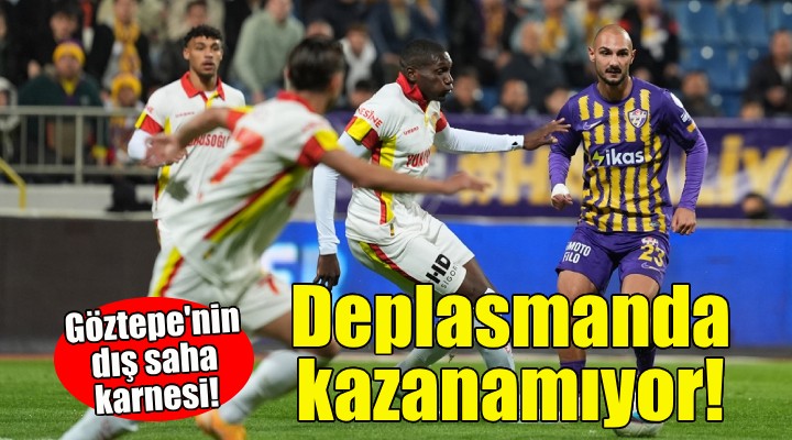 Göztepe deplasmanda kazanamıyor!