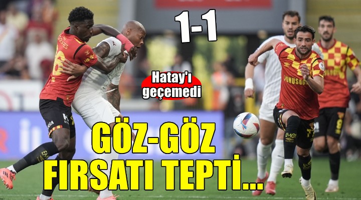 Göztepe evinde Hatay'a takıldı...