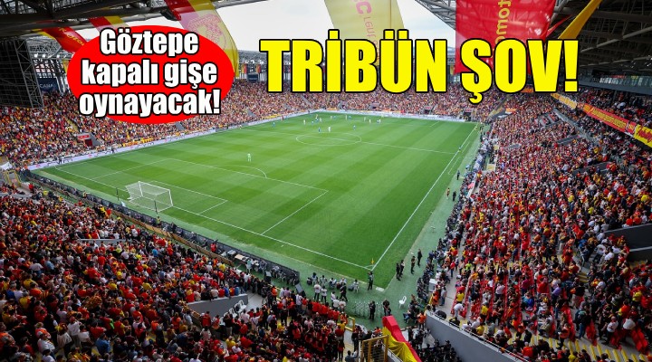 Göztepe kapalı gişe oynayacak!