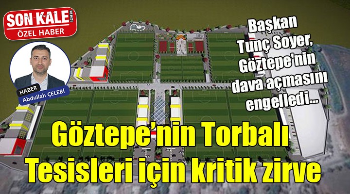 Göztepe'nin Torbalı Tesisleri için kritik zirve