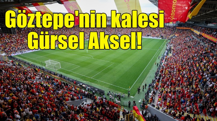 Göztepe'nin kalesi Gürsel Aksel!