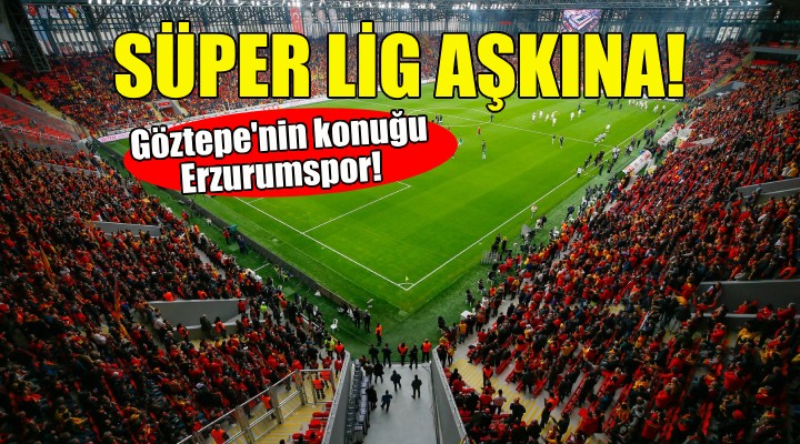 Göztepe'nin konuğu Erzurumspor!