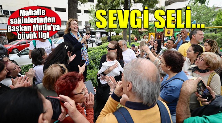 Göztepe sakinlerinden Başkan Mutlu'ya sevgi seli...