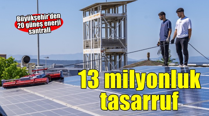 Güneş enerjisi ile yılda 13 milyon liralık tasarruf