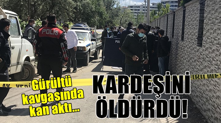 Gürültü kavgasında kan aktı... KARDEŞİNİ ÖLDÜRDÜ!