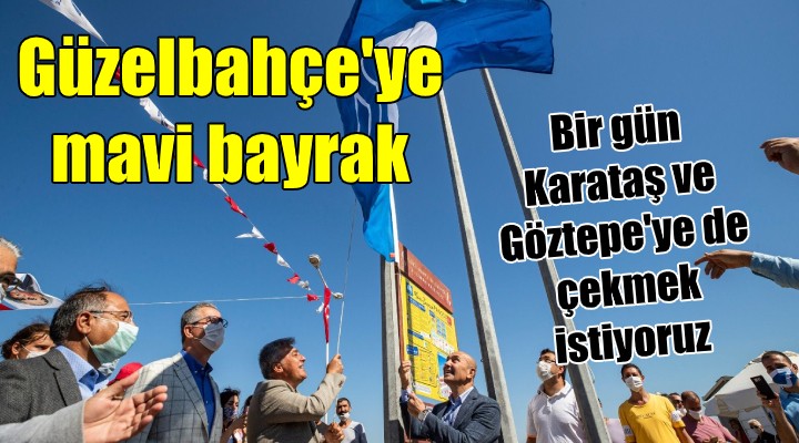 Güzelbahçe'ye mavi bayrak! Bir gün Karataş ve Göztepe'ye de çekmek istiyoruz...