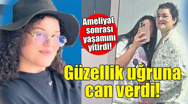 Güzellik uğruna can verdi!