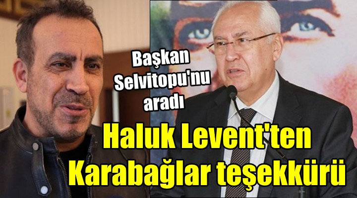 Haluk Levent'ten Karabağlar teşekkürü! Başkan Selvitopu'nu aradı...