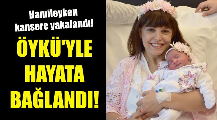 Hamileyken kansere yakalandı...Öykü' ile hayata bağlandı!