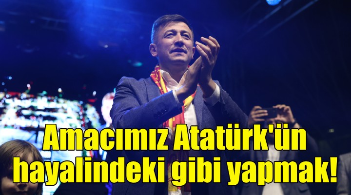 Hamza Dağ: Amacımız İzmir'i Atatürk'ün hayalindeki gibi yapmak!