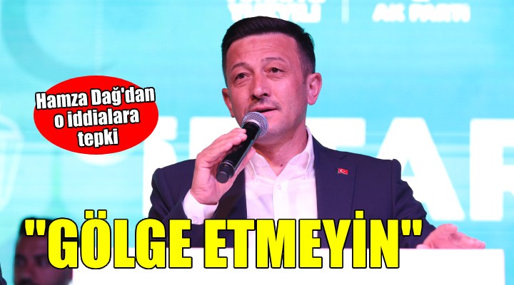 Hamza Dağ: Gölge etmeyin başka ihsan istemeyiz