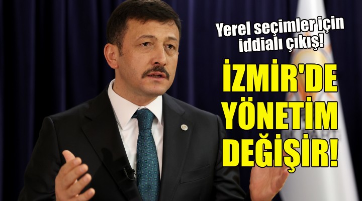 Hamza Dağ: İzmir'de belediye yönetimi değişir!