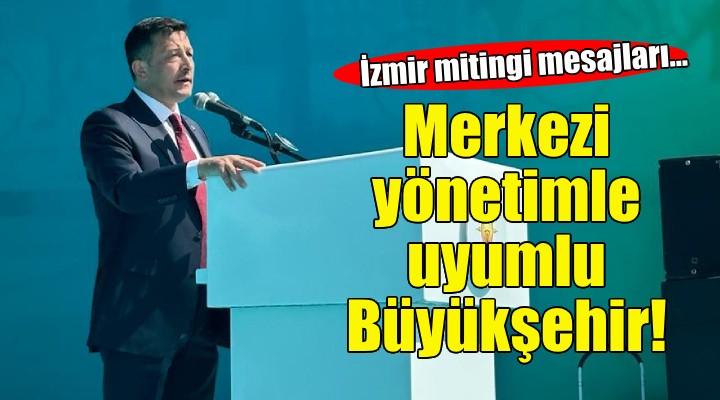 Hamza Dağ: İzmir'in ihtiyacı merkezi yönetimle uyumlu çalışacak Büyükşehir!