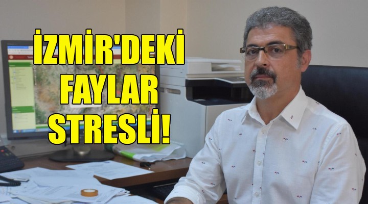 Hasan Sözbilir: İzmir'deki faylar stresli...