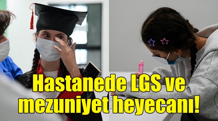 Hastanede LGS ve mezuniyet heyecanı!