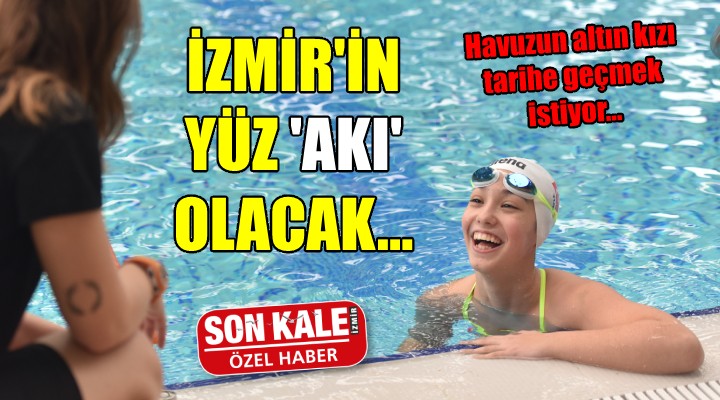 Havuzun altın kızı tarihe geçmek istiyor... İZMİR'İN YÜZ 'AKI' OLACAK