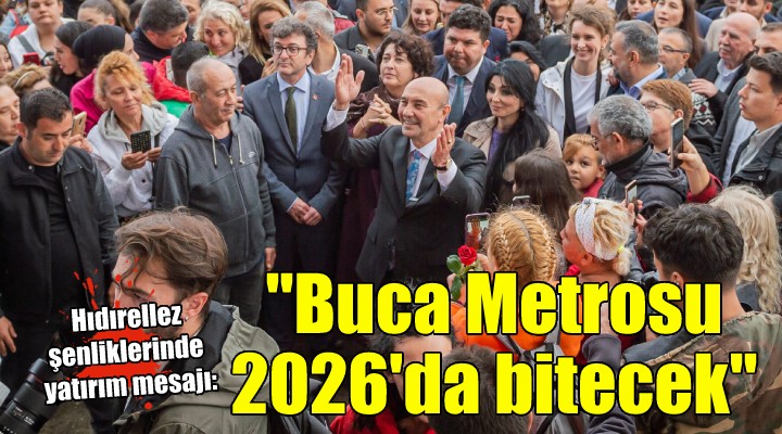 Hıdırellez şenliklerinde yatırım mesajı... Buca Metrosu 2026'da tamamlanacak