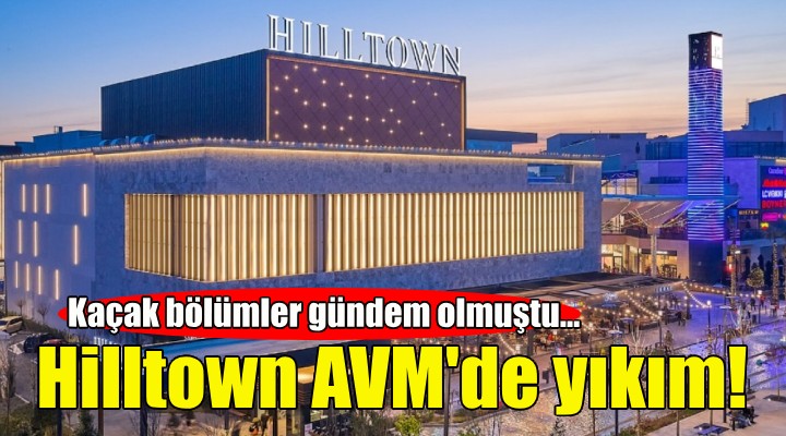 Hilltown AVM'de yıkım!