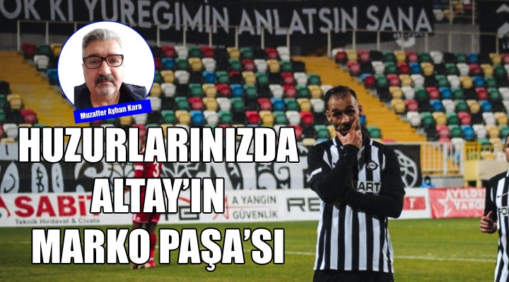 Huzurlarınızda Altay'ın Marko Paşa'sı