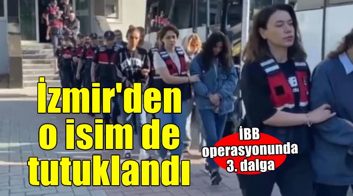 İBB operasyonunda 3. dalga... İzmir'den o isim de tutuklandı!