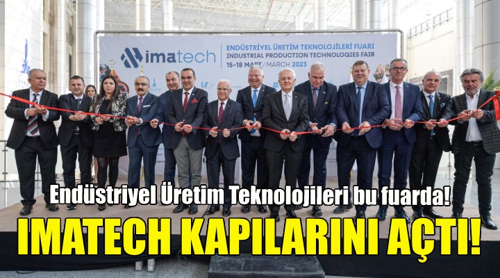 IMATECH - Endüstriyel Üretim Teknolojileri Fuarı kapılarını açtı!