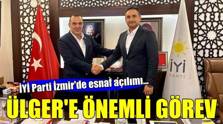 İYİ Parti İzmir'de Ülger'e önemli görev