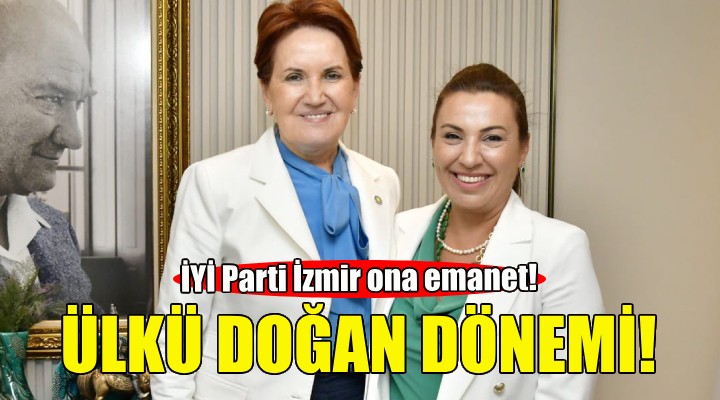 İYİ Parti İzmir'de Ülkü Doğan dönemi!
