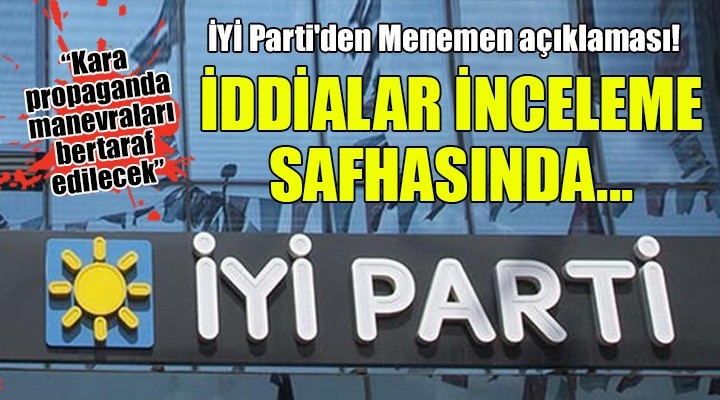 İYİ Parti'den Menemen açıklaması! İDDİALAR İNCELEME SAFHASINDA...