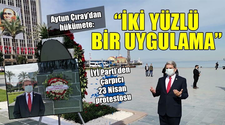 İYİ Parti'den çarpıcı 23 Nisan protestosu... ÇIRAY: İKİ YÜZLÜ UYGULAMA!