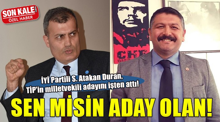 İYİ Partili Atakan Duran, TİP'in milletvekili adayını işten attı!