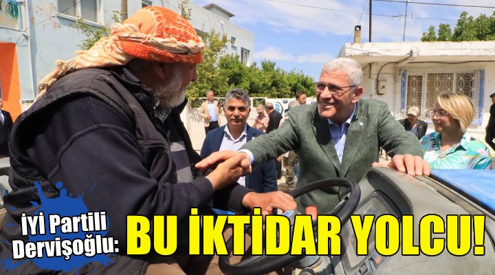 İYİ Partili Dervişoğlu: Bu iktidar yolcu...