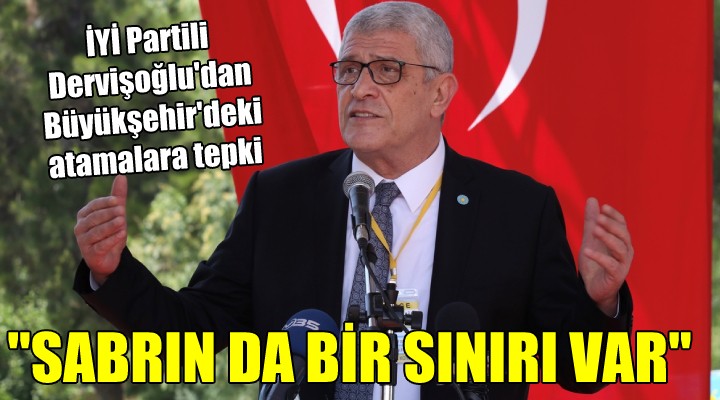 İYİ Partili Dervişoğlu'dan Büyükşehir'deki atamalara tepki... ''SABRIN DA BİR SINIRI VAR''