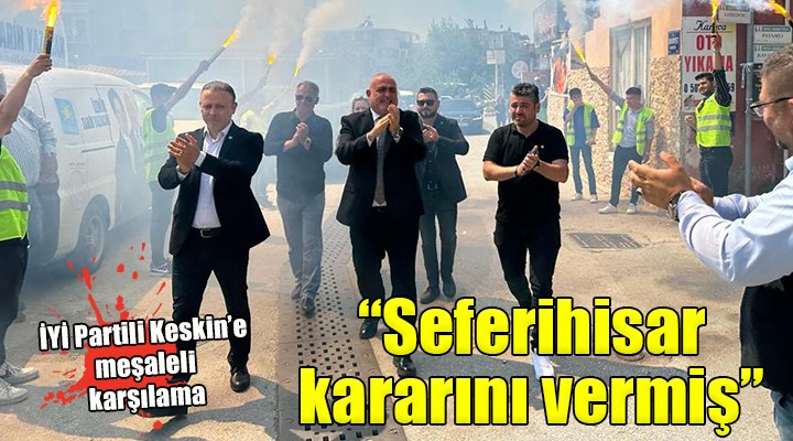 İYİ Partili Keskin'den Seferihisar çıkarması...