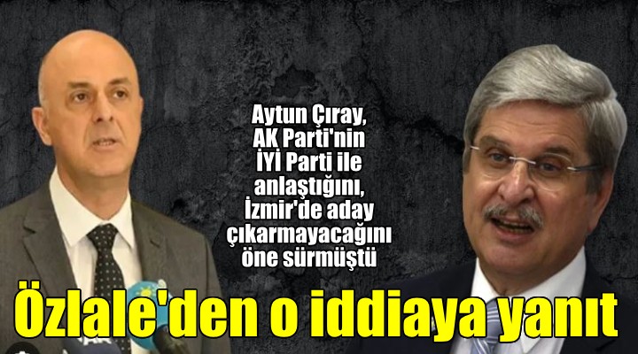 İYİ Partili Özlale'den Çıray'ın iddiasına net yanıt: AK Parti ile anlaşma yapmadık, yapmayız!