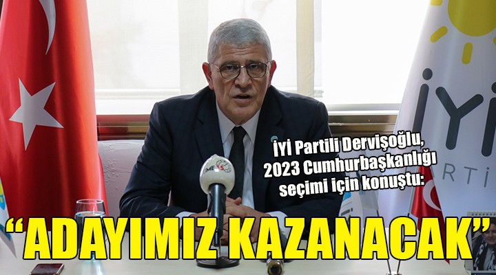 İYİ Partili Dervişoğlu: Adayımız 13. Cumhurbaşkanı olacak!