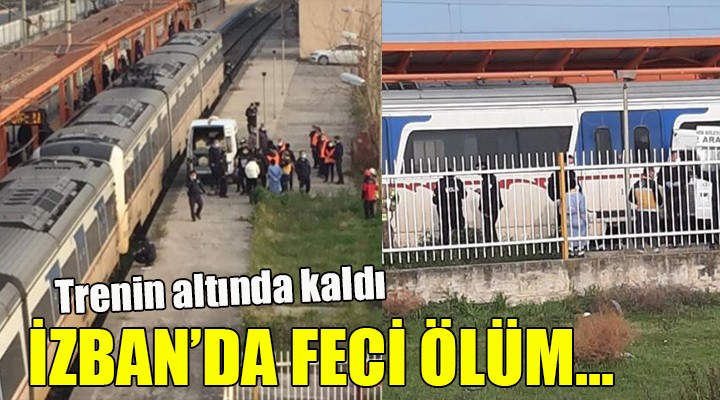 İZBAN'DA FECİ ÖLÜM... Trenin altında kaldı!