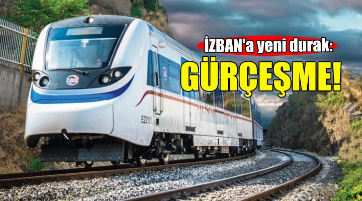 İZBAN'a yeni durak: Gürçeşme!