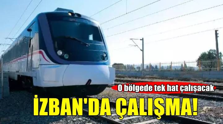 İZBAN'da çalışma... O bölgede tek hat çalışacak