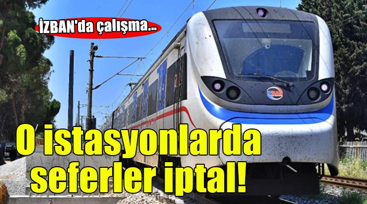 İZBAN'da çalışma... O istasyonlarda seferler iptal!