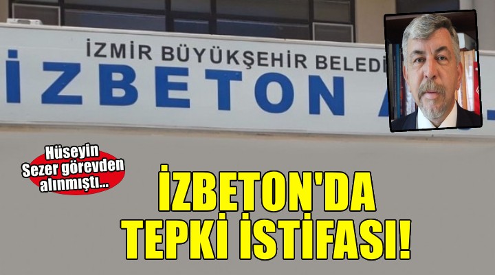 İZBETON'da tepki istifası!