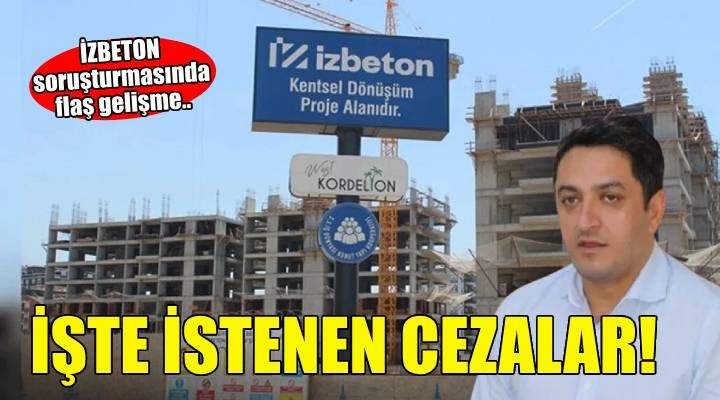 İZBETON soruşturmasında istenen cezalar belli oldu