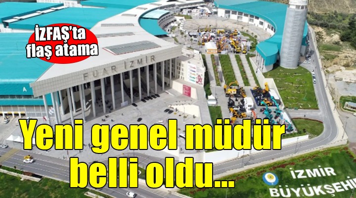 İZFAŞ'ın yeni genel müdürü belli oldu!