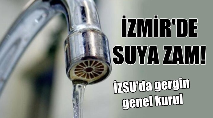 İZMİR'DE SUYA ZAM!