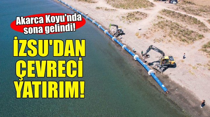 İZSU'dan çevreci yatırım... Akarca Koyu'nda sona gelindi!