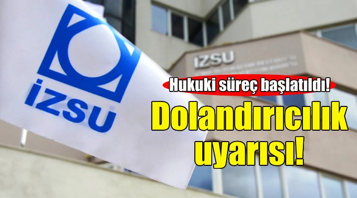 İZSU'dan dolandırıcılık uyarısı!