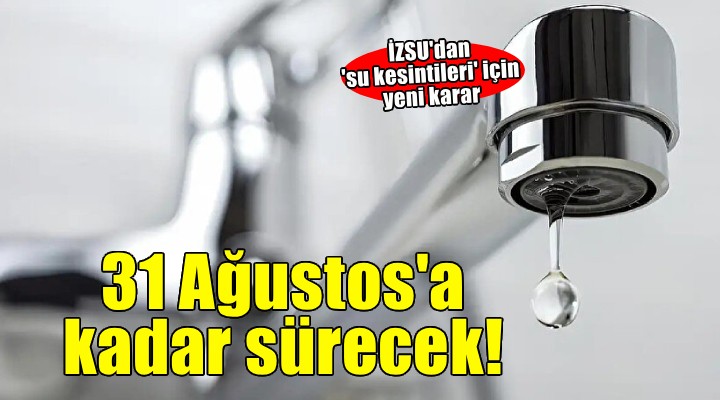 İZSU duyurdu: Su kesintileri 31 Ağustos'a kadar devam edecek!