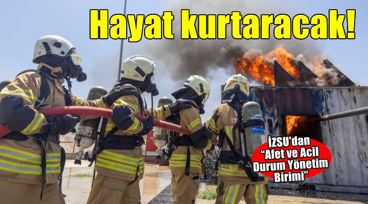 İZSU'nun doğal afet ve acil durum timi hayat kurtaracak