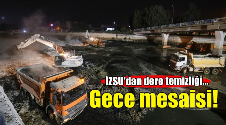 İZSU’dan Meles Çayı ve Arap Deresi’nde gece mesaisi!