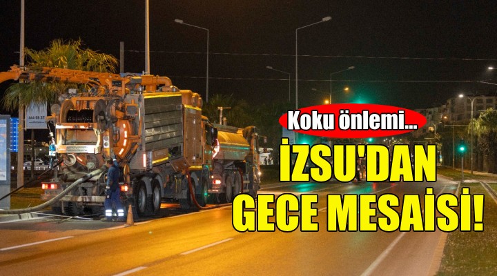 İZSU'dan lokal kokuya gece mesaisi!