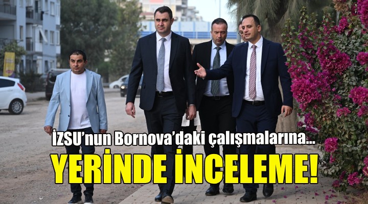 İZSU'nun Bornova'daki çalışmalarına yerinde inceleme!